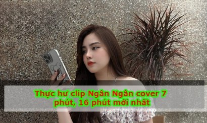 [LINK] Clip nóng Ngân Ngân cover hot nhất hiện nay